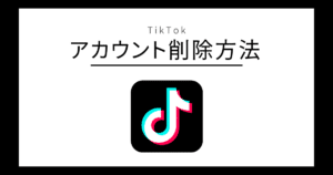 TikTok アカウント削除